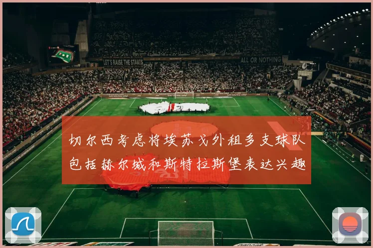 切尔西考虑将埃苏戈外租多支球队包括赫尔城和斯特拉斯堡表达兴趣