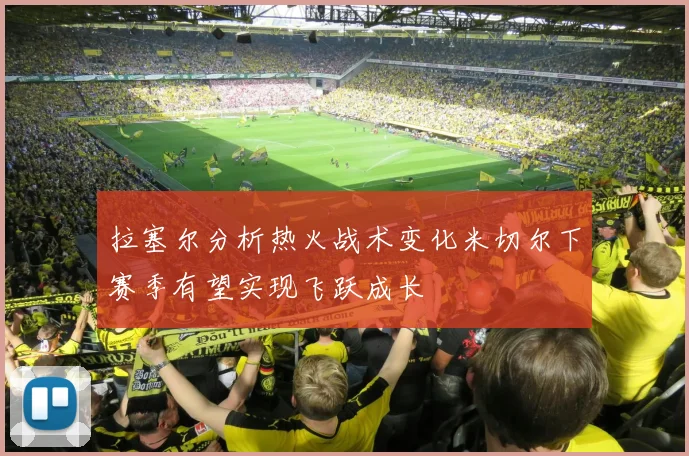 拉塞尔分析热火战术变化米切尔下赛季有望实现飞跃成长
